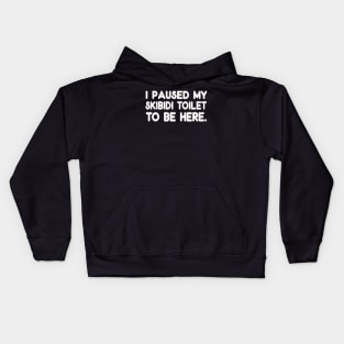 I Paused My Skibidi Toilet to be Here Kids Hoodie